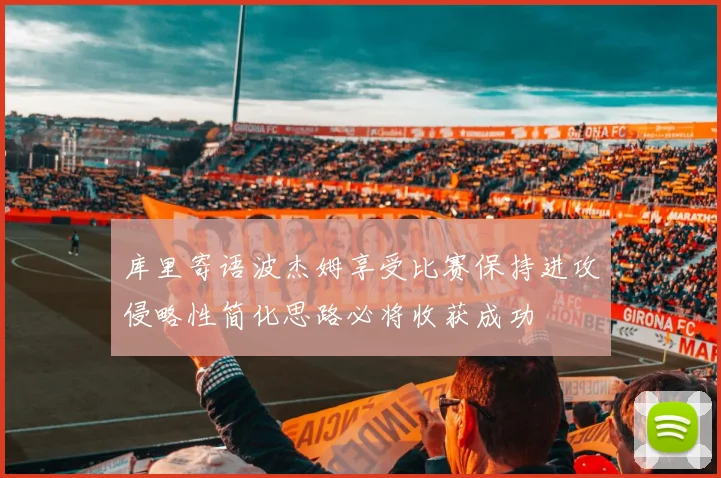 库里寄语波杰姆享受比赛保持进攻侵略性简化思路必将收获成功