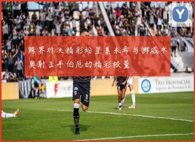 跨界对决精彩纷呈基米希与挪威冬奥射击手伯厄的精彩较量